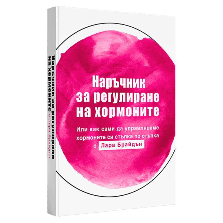 Наръчник за регулиране на хормоните - Задължително четиво за всяка жена около и над 40-те - Лара Брайдън